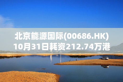 北京能源国际(00686.HK)10月31日耗资212.74万港元回购1000万股